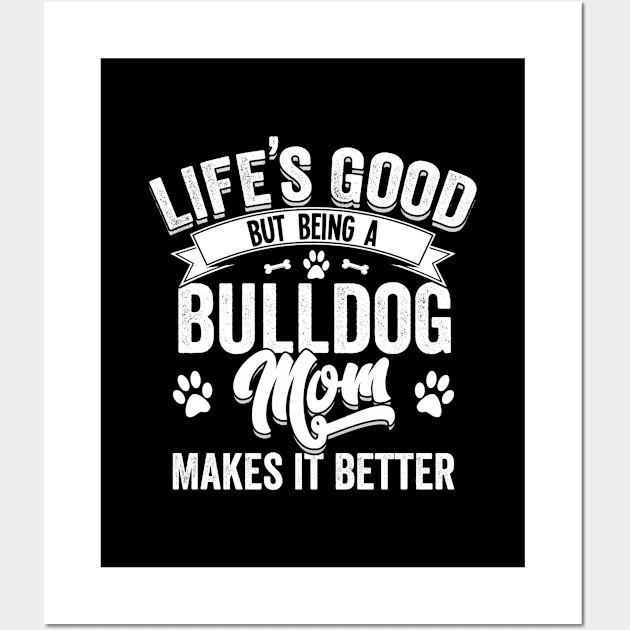 Bulldog - Lifes Good But Being A Bulldog Mom Makes It Better Wall Art by Kudostees